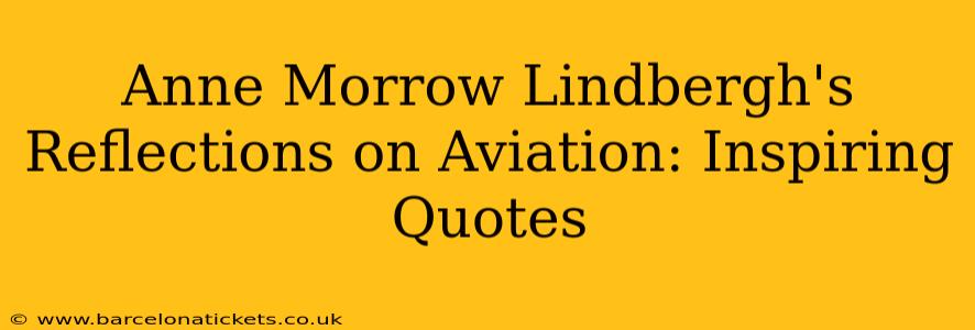 Anne Morrow Lindbergh's Reflections on Aviation: Inspiring Quotes