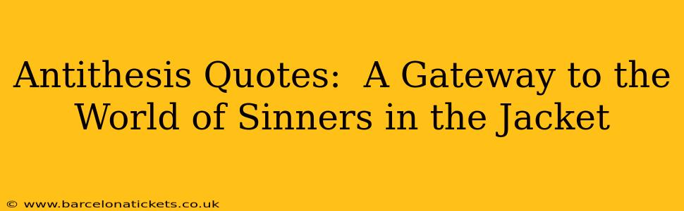 Antithesis Quotes:  A Gateway to the World of Sinners in the Jacket