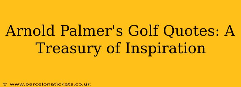 Arnold Palmer's Golf Quotes: A Treasury of Inspiration