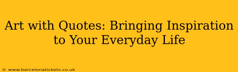 Art with Quotes: Bringing Inspiration to Your Everyday Life