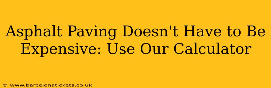 Asphalt Paving Doesn't Have to Be Expensive: Use Our Calculator