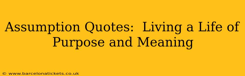Assumption Quotes:  Living a Life of Purpose and Meaning
