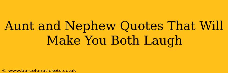 Aunt and Nephew Quotes That Will Make You Both Laugh