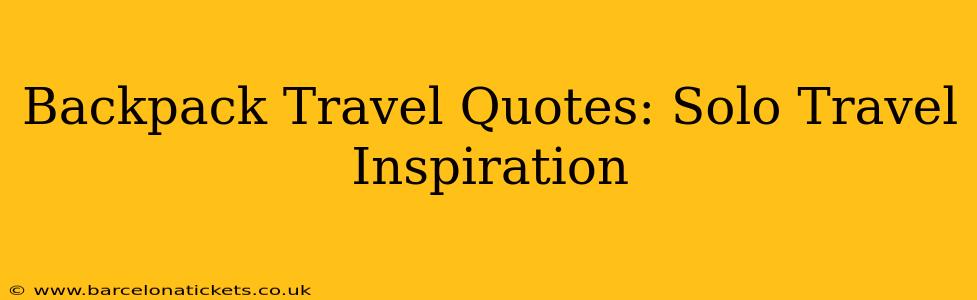 Backpack Travel Quotes: Solo Travel Inspiration