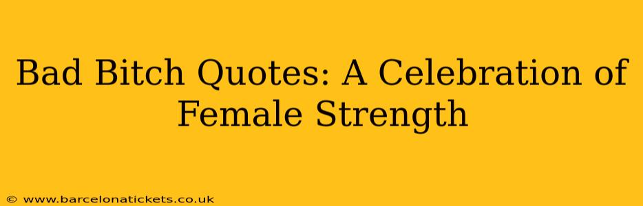Bad Bitch Quotes: A Celebration of Female Strength