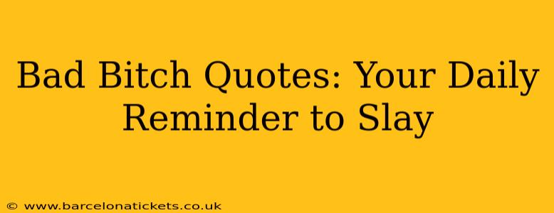 Bad Bitch Quotes: Your Daily Reminder to Slay