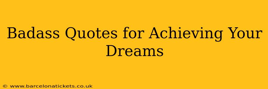 Badass Quotes for Achieving Your Dreams