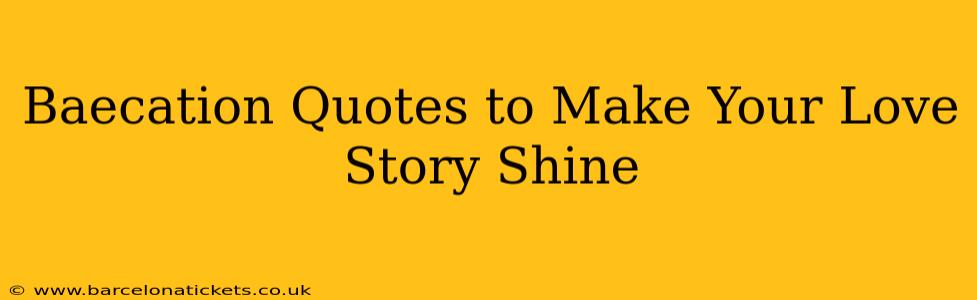 Baecation Quotes to Make Your Love Story Shine