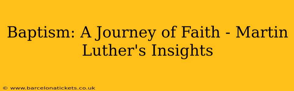 Baptism: A Journey of Faith - Martin Luther's Insights