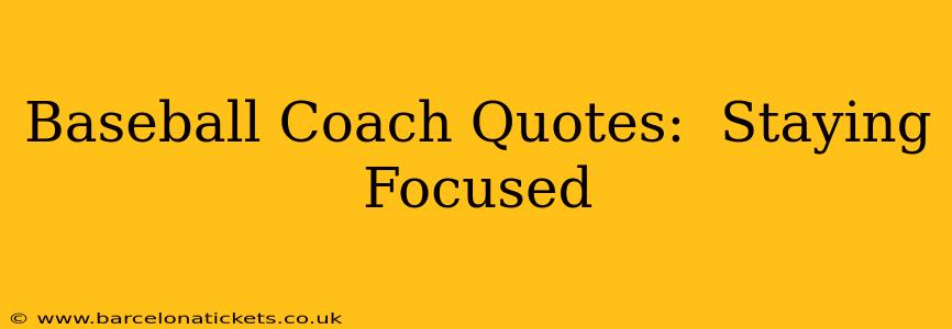 Baseball Coach Quotes:  Staying Focused