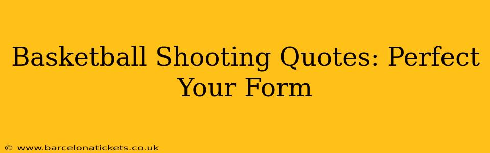 Basketball Shooting Quotes: Perfect Your Form