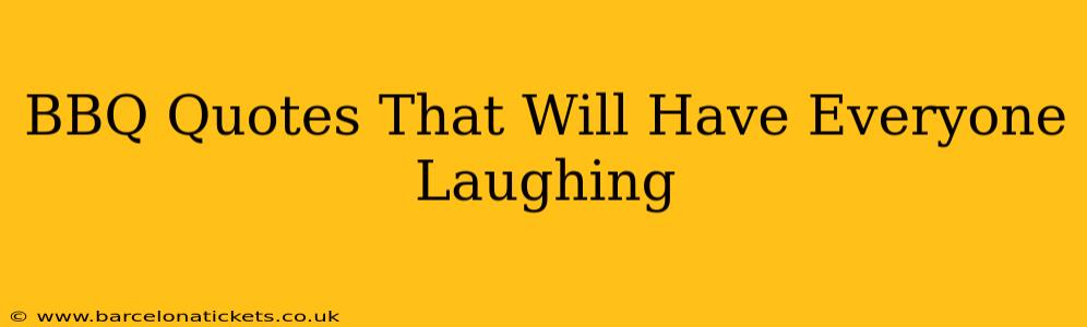 BBQ Quotes That Will Have Everyone Laughing