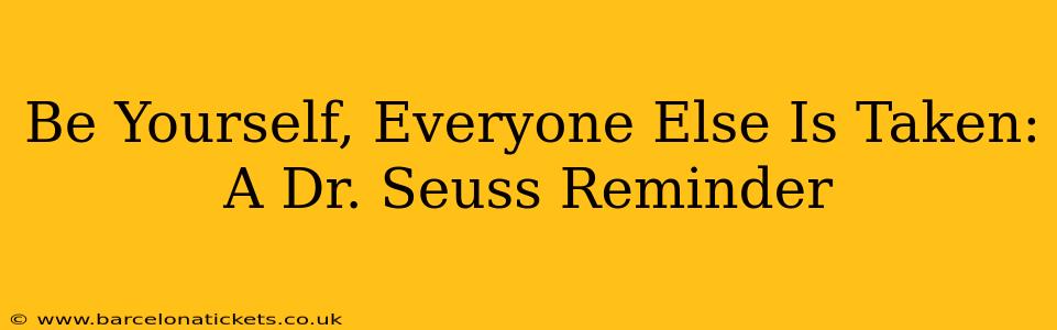 Be Yourself, Everyone Else Is Taken: A Dr. Seuss Reminder