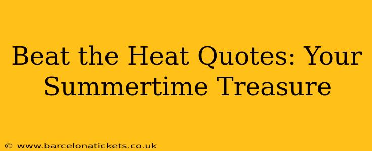 Beat the Heat Quotes: Your Summertime Treasure