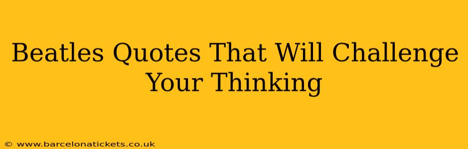 Beatles Quotes That Will Challenge Your Thinking