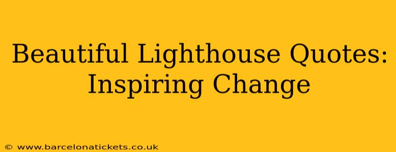 Beautiful Lighthouse Quotes: Inspiring Change
