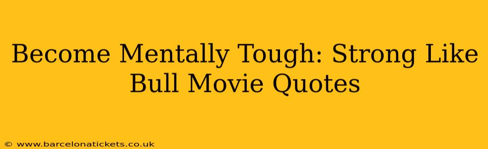 Become Mentally Tough: Strong Like Bull Movie Quotes
