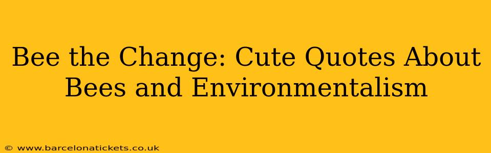 Bee the Change: Cute Quotes About Bees and Environmentalism