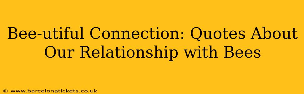 Bee-utiful Connection: Quotes About Our Relationship with Bees