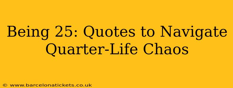 Being 25: Quotes to Navigate Quarter-Life Chaos