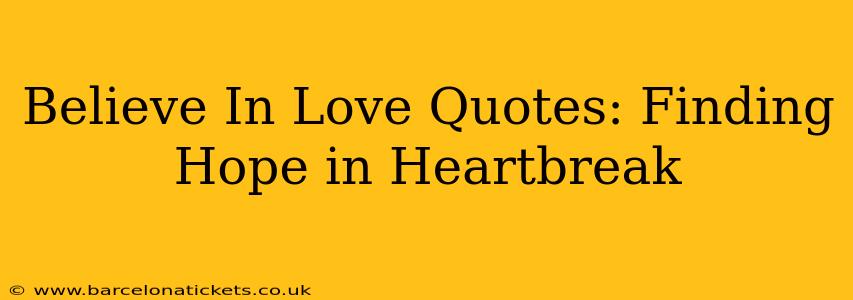 Believe In Love Quotes: Finding Hope in Heartbreak