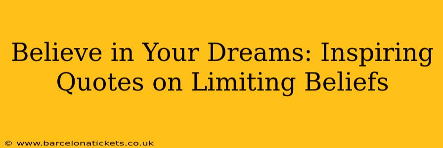 Believe in Your Dreams: Inspiring Quotes on Limiting Beliefs
