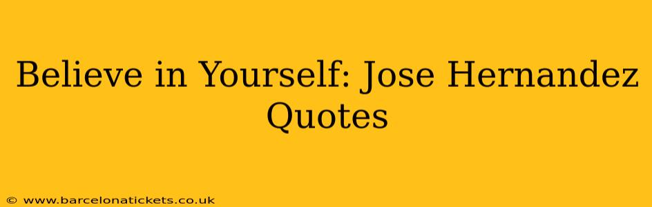Believe in Yourself: Jose Hernandez Quotes