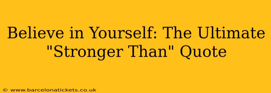 Believe in Yourself: The Ultimate "Stronger Than" Quote