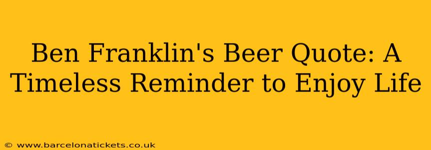 Ben Franklin's Beer Quote: A Timeless Reminder to Enjoy Life