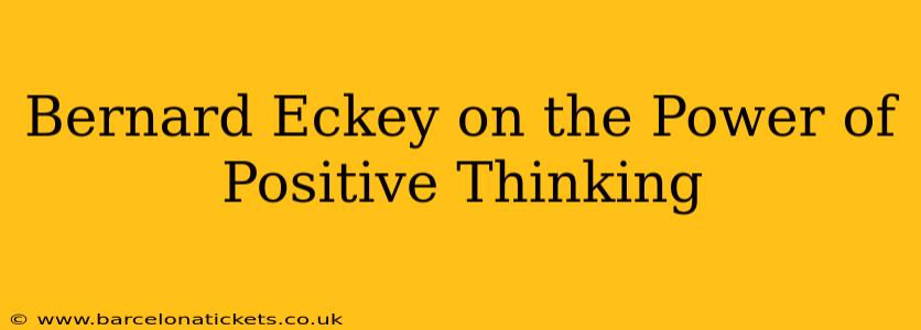 Bernard Eckey on the Power of Positive Thinking