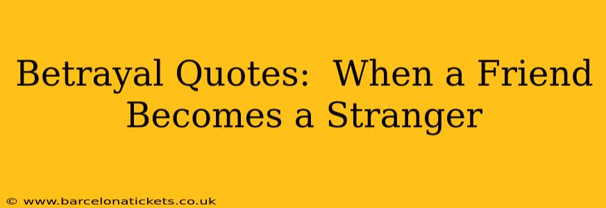 Betrayal Quotes:  When a Friend Becomes a Stranger