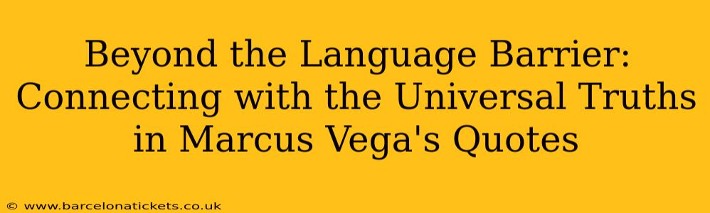 Beyond the Language Barrier: Connecting with the Universal Truths in Marcus Vega's Quotes