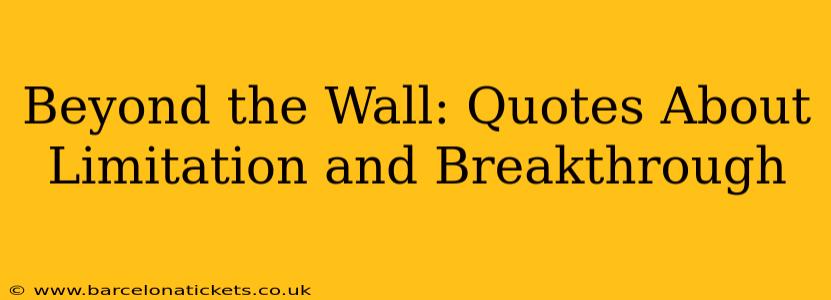 Beyond the Wall: Quotes About Limitation and Breakthrough