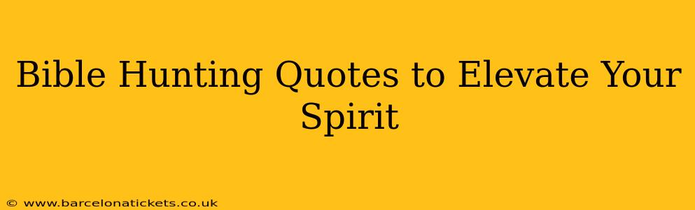 Bible Hunting Quotes to Elevate Your Spirit
