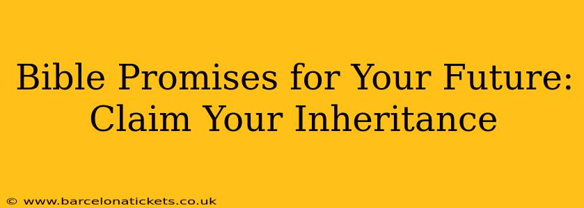 Bible Promises for Your Future: Claim Your Inheritance