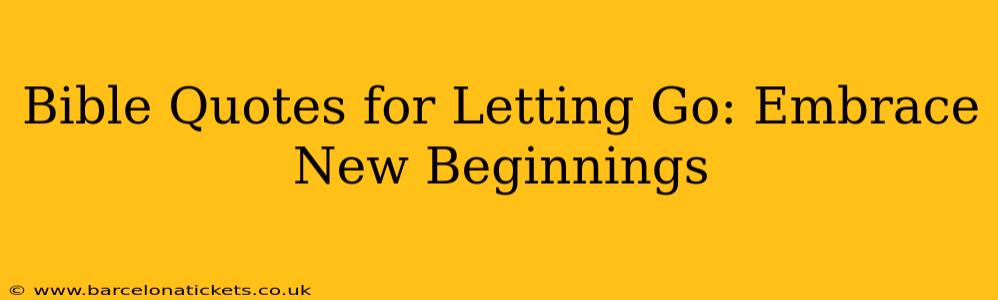 Bible Quotes for Letting Go: Embrace New Beginnings