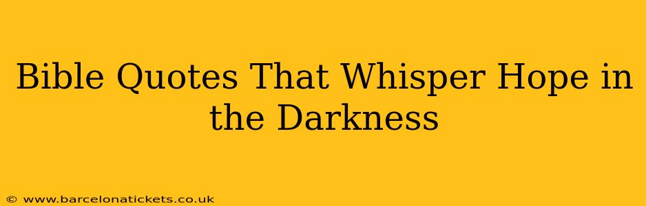 Bible Quotes That Whisper Hope in the Darkness
