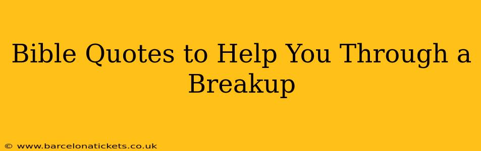 Bible Quotes to Help You Through a Breakup