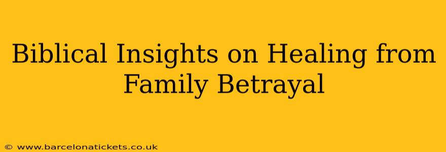 Biblical Insights on Healing from Family Betrayal