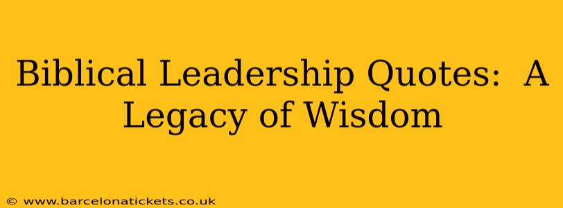 Biblical Leadership Quotes:  A Legacy of Wisdom