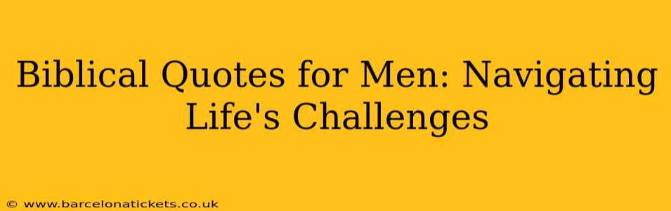 Biblical Quotes for Men: Navigating Life's Challenges