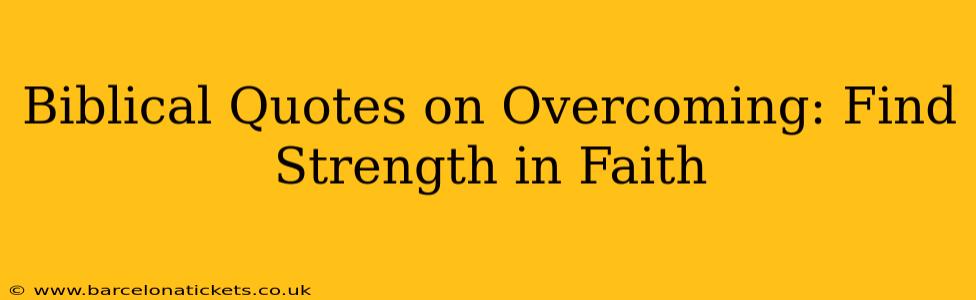 Biblical Quotes on Overcoming: Find Strength in Faith