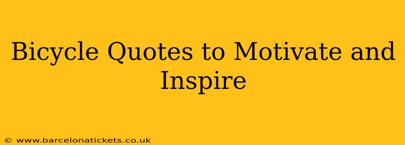 Bicycle Quotes to Motivate and Inspire
