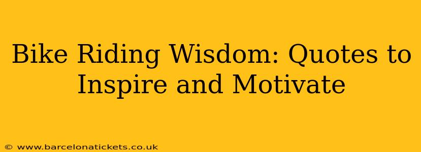 Bike Riding Wisdom: Quotes to Inspire and Motivate