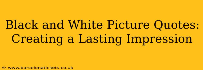 Black and White Picture Quotes: Creating a Lasting Impression
