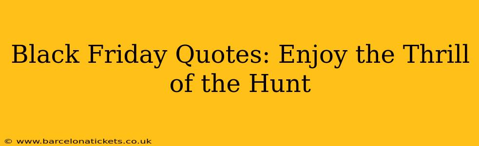 Black Friday Quotes: Enjoy the Thrill of the Hunt