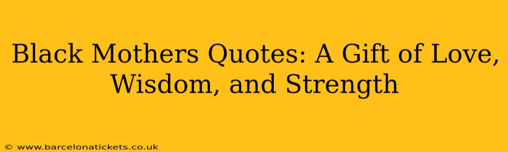 Black Mothers Quotes: A Gift of Love, Wisdom, and Strength