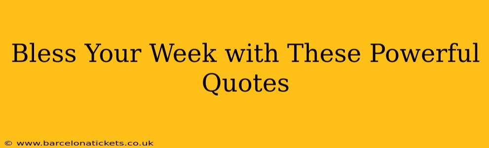 Bless Your Week with These Powerful Quotes