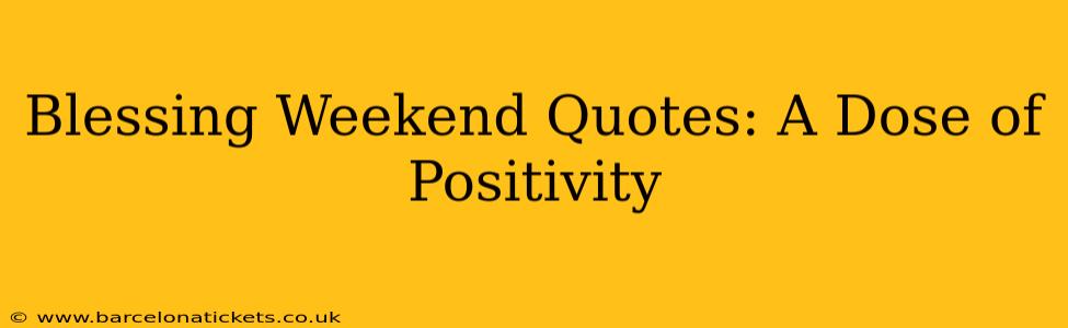 Blessing Weekend Quotes: A Dose of Positivity