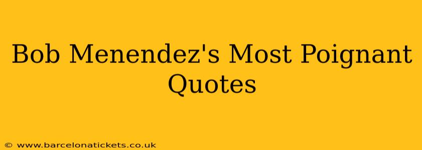 Bob Menendez's Most Poignant Quotes